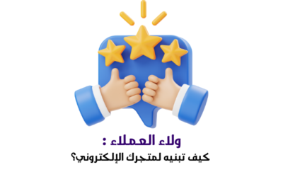 ولاء العملاء : كيف تبنيه لمتجرك الإلكتروني؟
