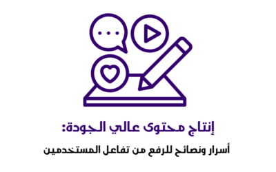 إنتاج محتوى عالي الجودة: أسرار ونصائح للرفع من تفاعل المستخدمين